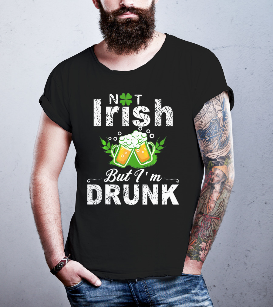 Not Irish But I'm Drunk With Beer And Shamrock St Patrick T-Shirt
