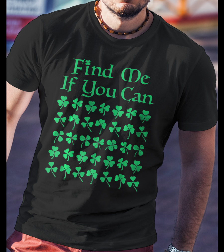 Find Me If You Can St. Patrick's Day Four Leaf Clover T-Shirt