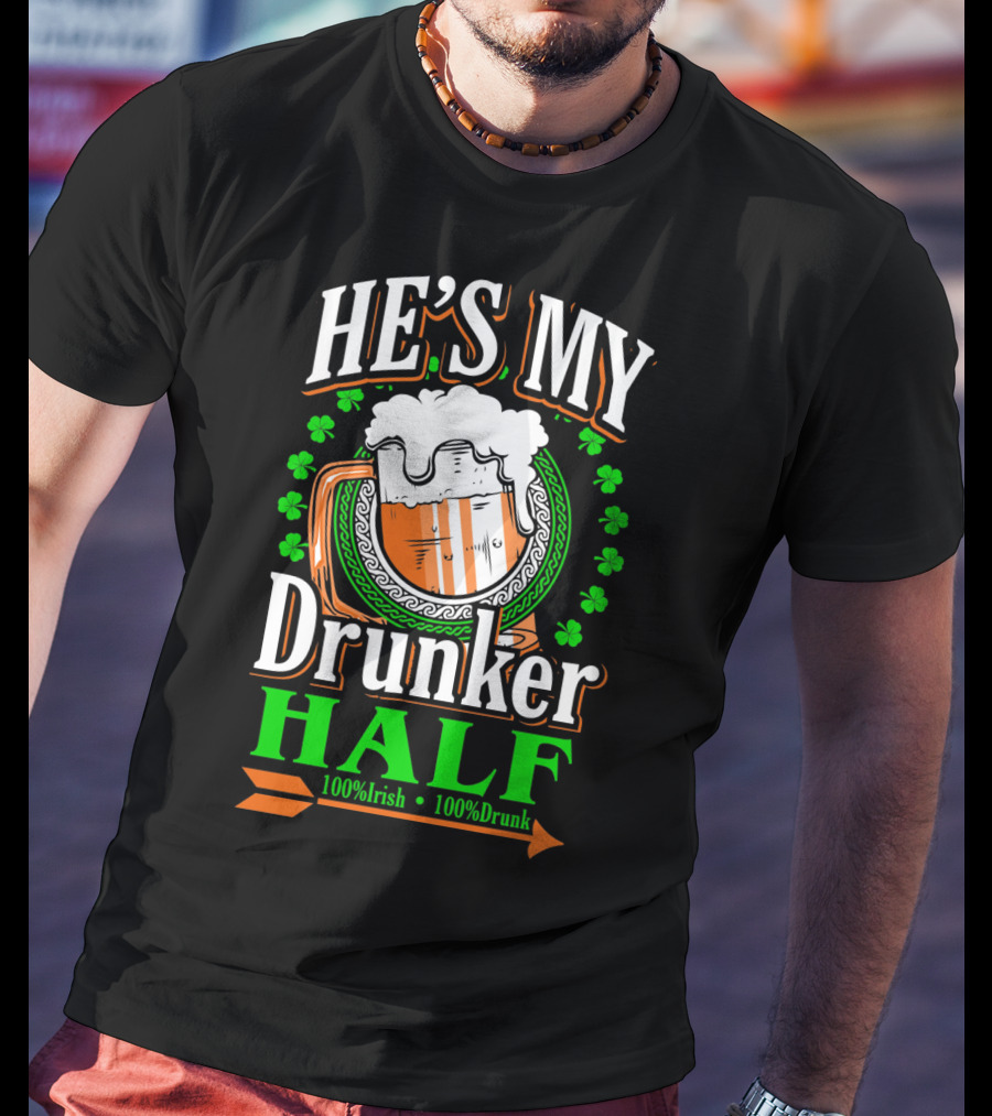 HE'S MY Drunker HALF 100% Irish 100% Drunk T-Shirt