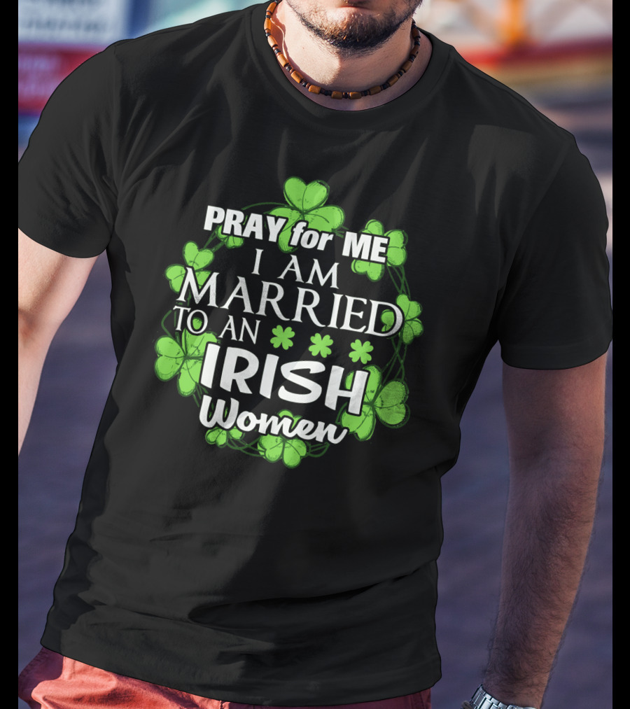 Pray For Me I Am Married To An Irish Women Shamrock Wreath T-Shirt