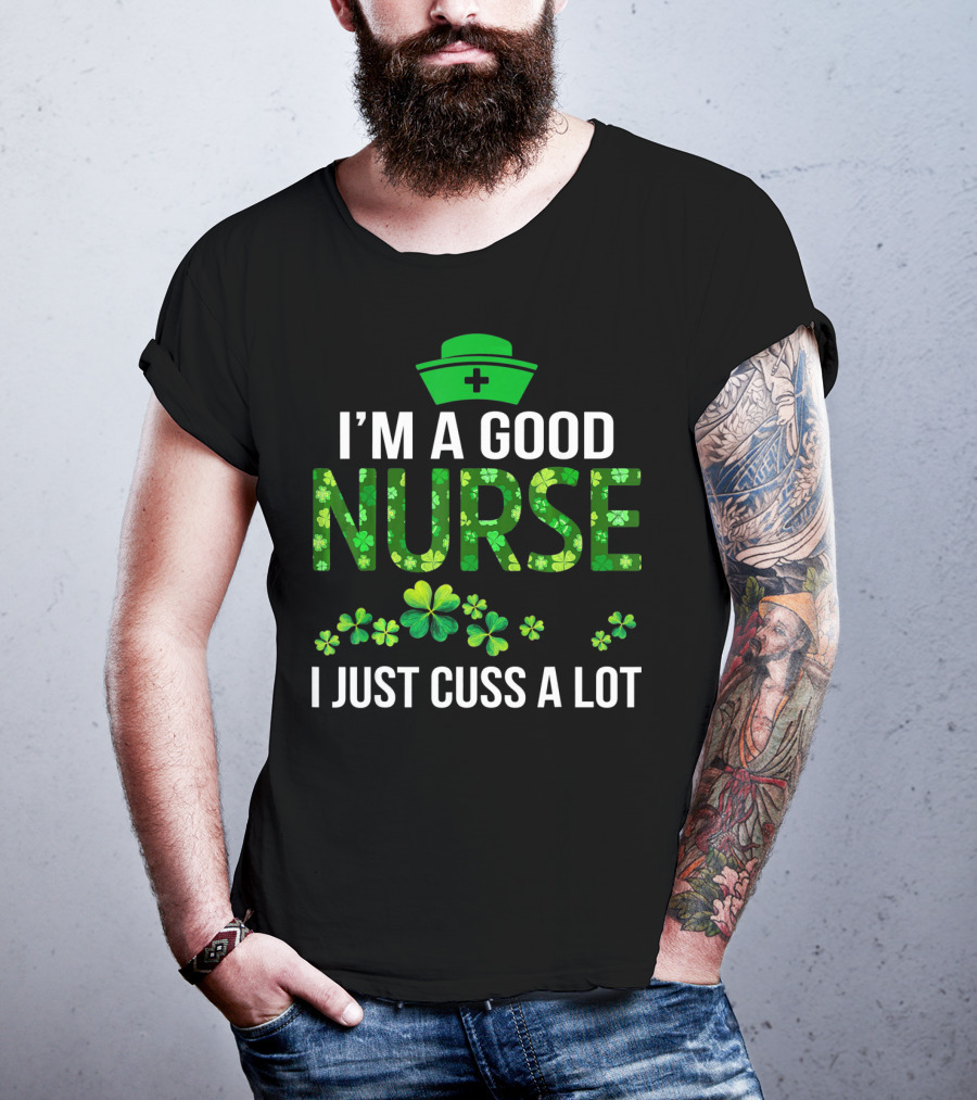 I'm A Good Nurse I Just Cuss A Lot Shamrock Pattern Hat T-Shirt