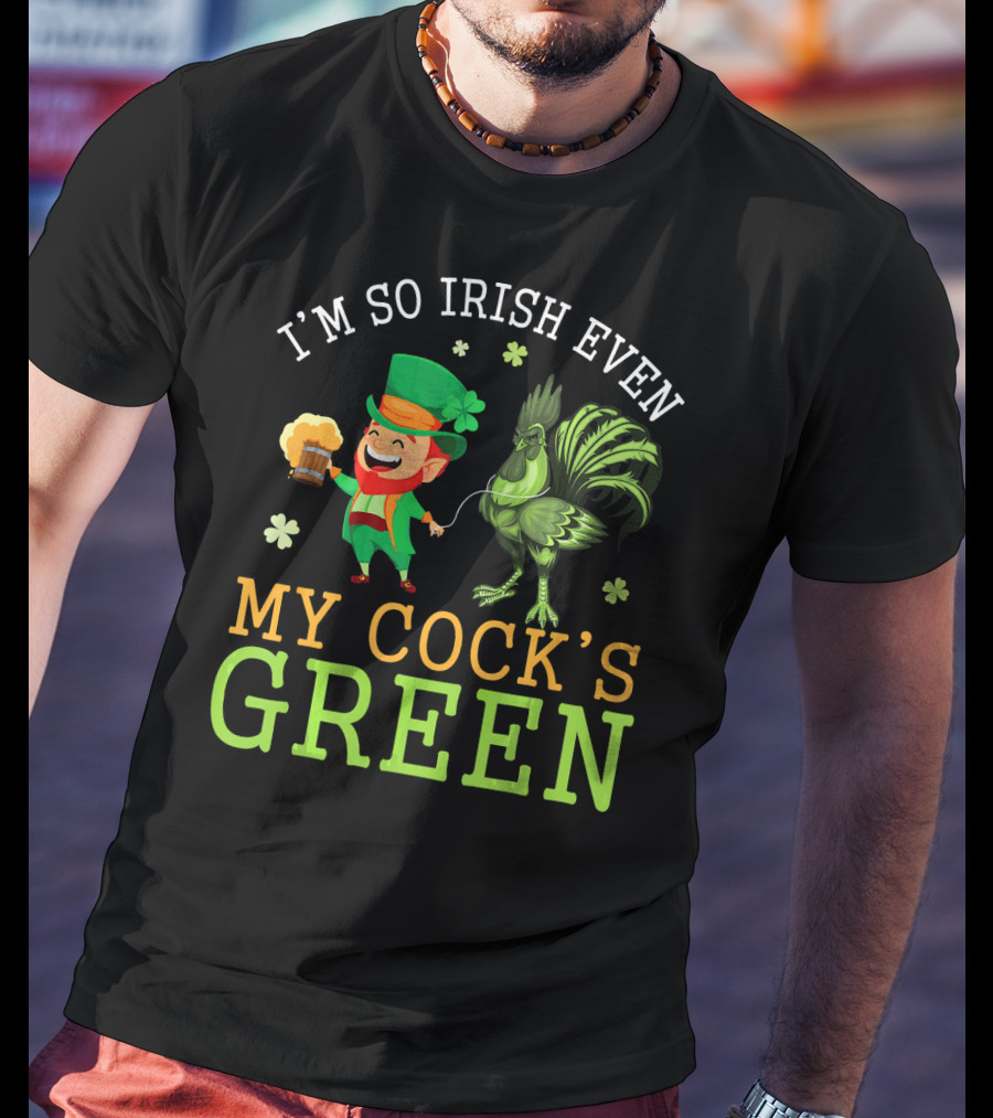 I'm So Irish Even My Cock's Green T-Shirt