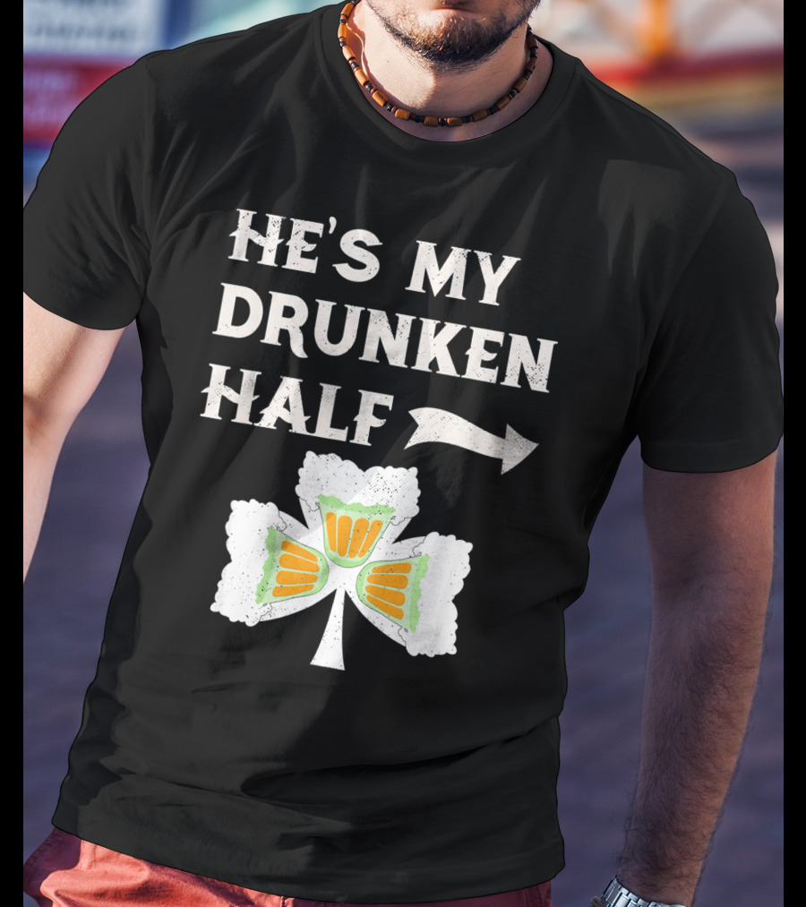 St Patricks Day He's My Drunken Half Shamrock Beer Ireland T-Shirt
