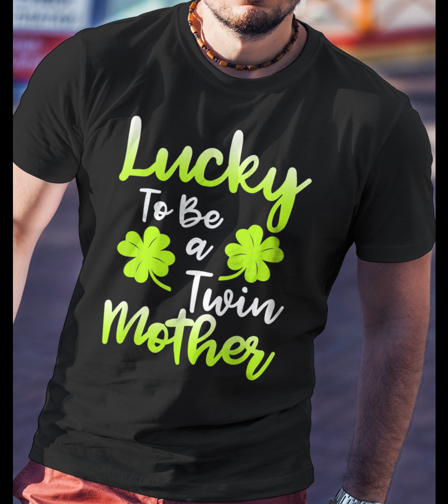 Lucky To Be A Twin Mother With Clover T-Shirt