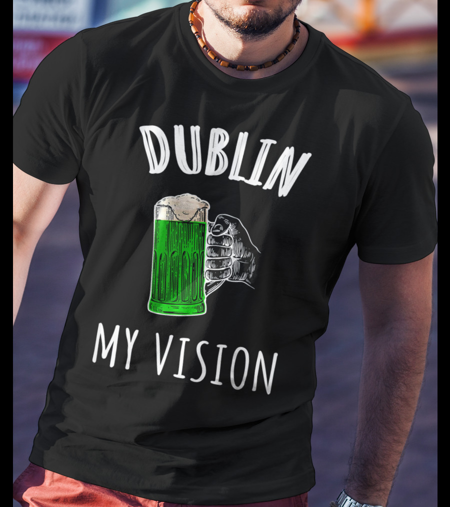 Dublin My Vision Beer Drunk Funny St Pat's Day Green Beer Hand T-Shirt