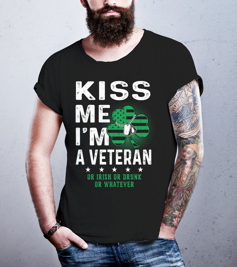 Kiss Me I'm A Veteran Or Irish Or Drunk Or Whatever T-Shirt