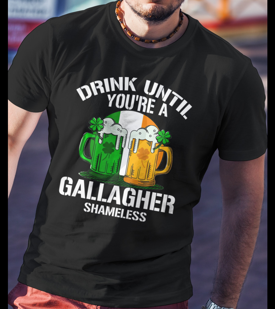 Drink Until You're A Gallagher Shameless Irish Beer Mugs With Clovers T-Shirt