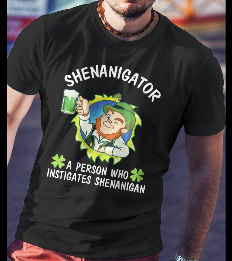 Shenanigator Leprechaun A Person Who Instigates Shenanigan Drink Beer T-Shirt