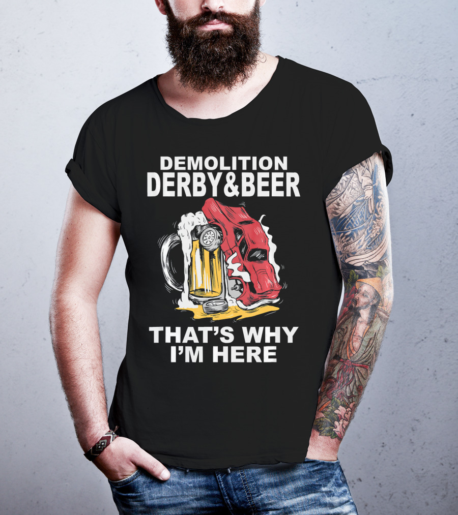 Demolition Derby And Beer Red Crashing Car That's Why I'm Here T-Shirt