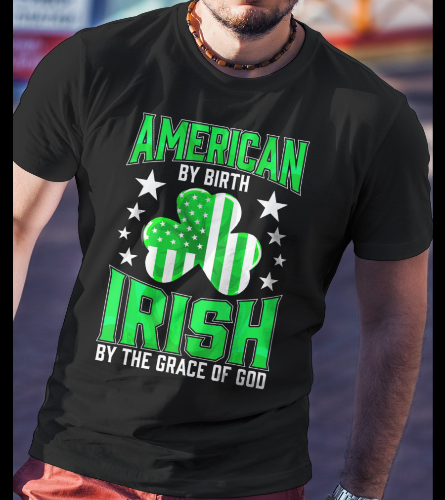 American By Birth Irish By The Grace Of God T-Shirt