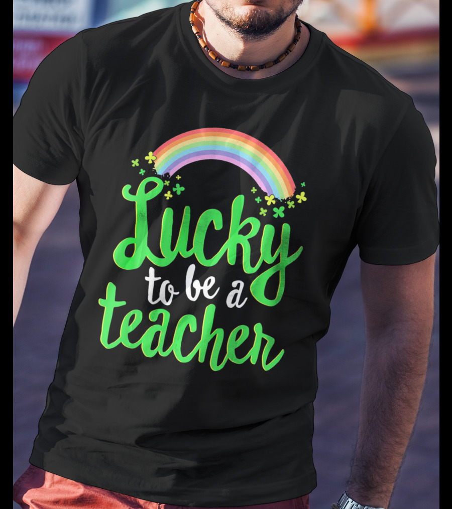 Lucky To Be A Teacher Rainbow Clover T-Shirt