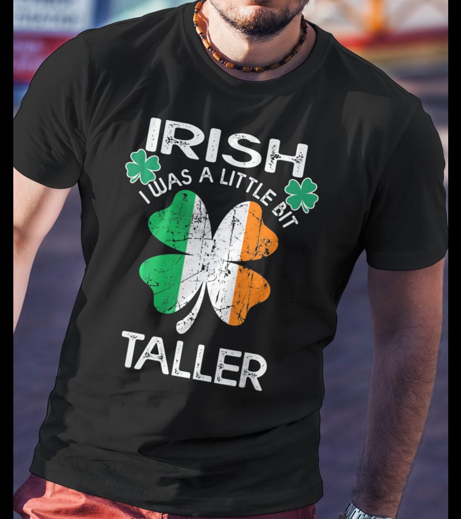 St Patrick Day Irish I Was A Little Bit Taller With Shamrock And Irish Flag Elements T-Shirt