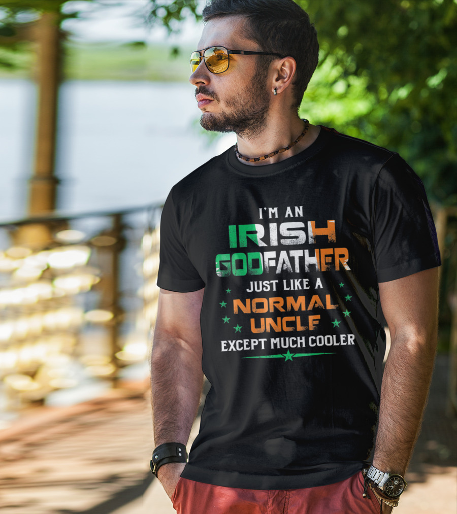 I'm An Irish Godfather Just Like A Normal Uncle Except Much Cooler T-Shirt