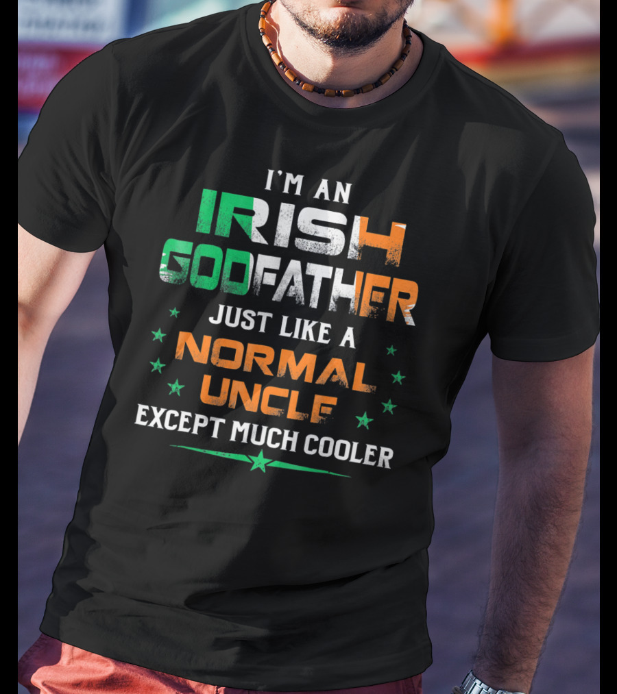 I'm An Irish Godfather Just Like A Normal Uncle Except Much Cooler T-Shirt