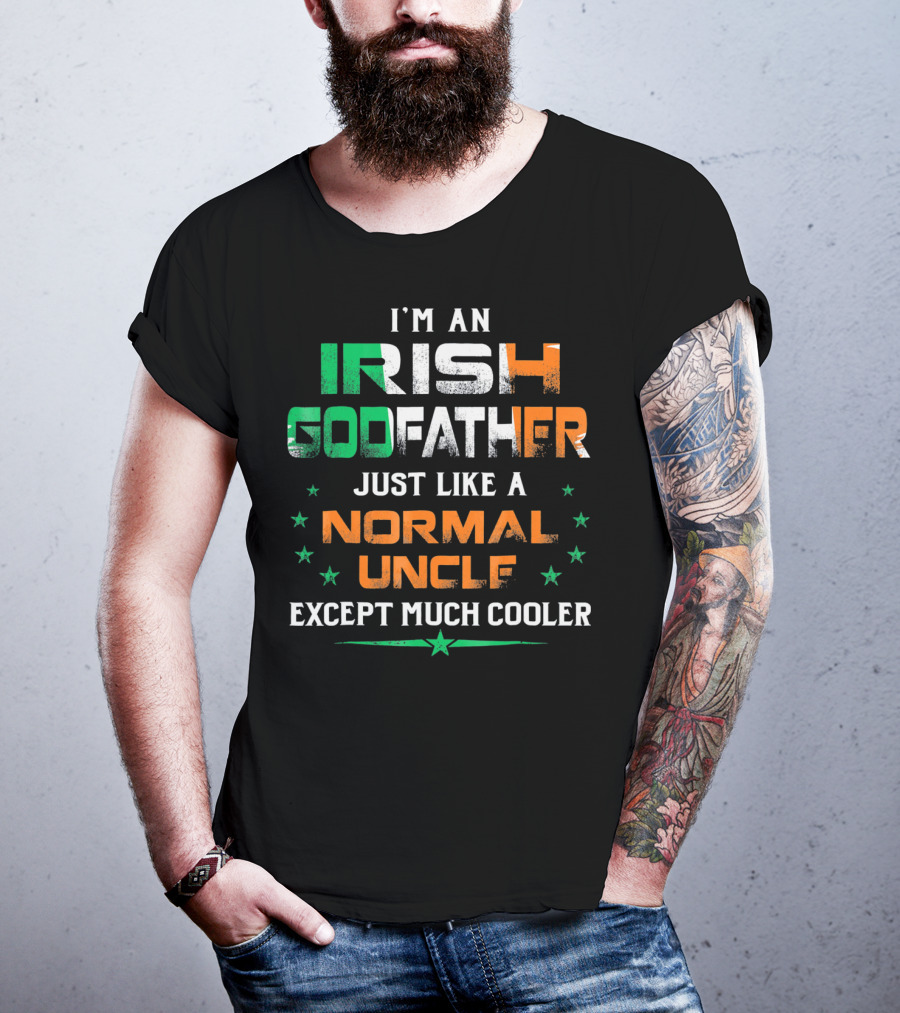 I'm An Irish Godfather Just Like A Normal Uncle Except Much Cooler T-Shirt