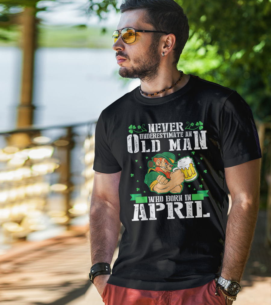 Never Underestimate An Old Man Born In April Leprechaun Beer T-Shirt