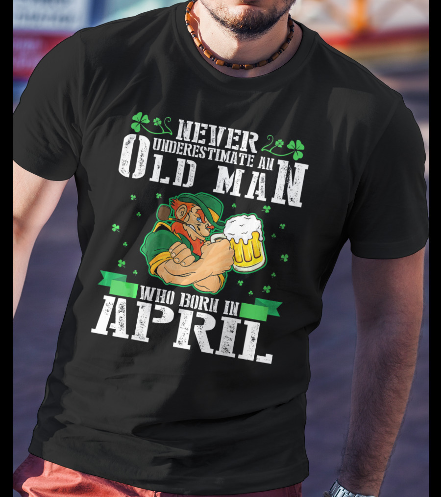 Never Underestimate An Old Man Born In April Leprechaun Beer T-Shirt