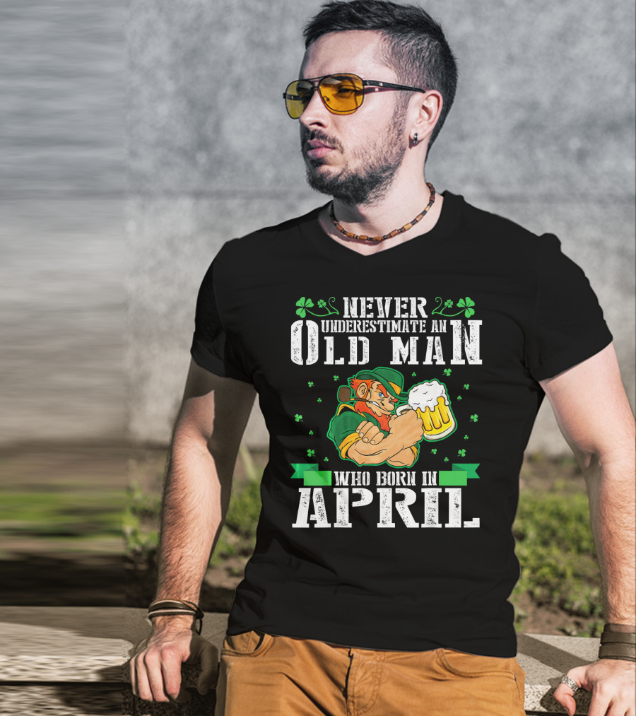 Never Underestimate An Old Man Born In April Leprechaun Beer T-Shirt