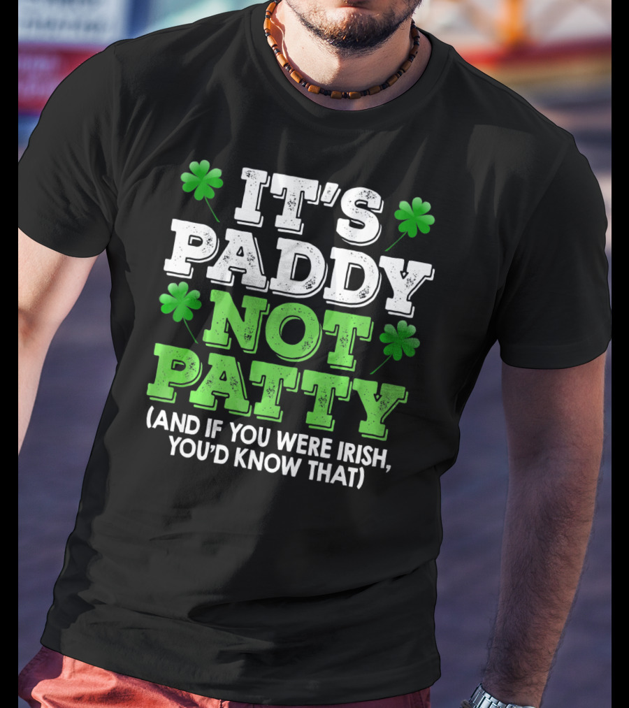 It's Paddy Not Patty And If You Were Irish You'd Know That St Patrick's Day Shamrocks T-Shirt