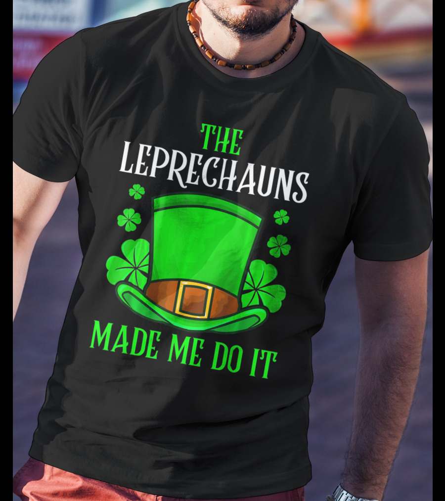 The Leprechauns Made Me Do It Hat Shamrocks T-Shirt