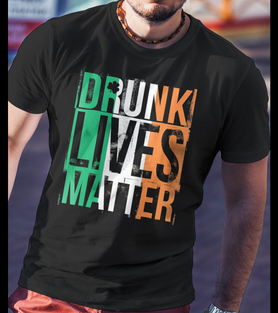 St Patricks Day Drunk Lives Matter Irish Flag Colors T-Shirt