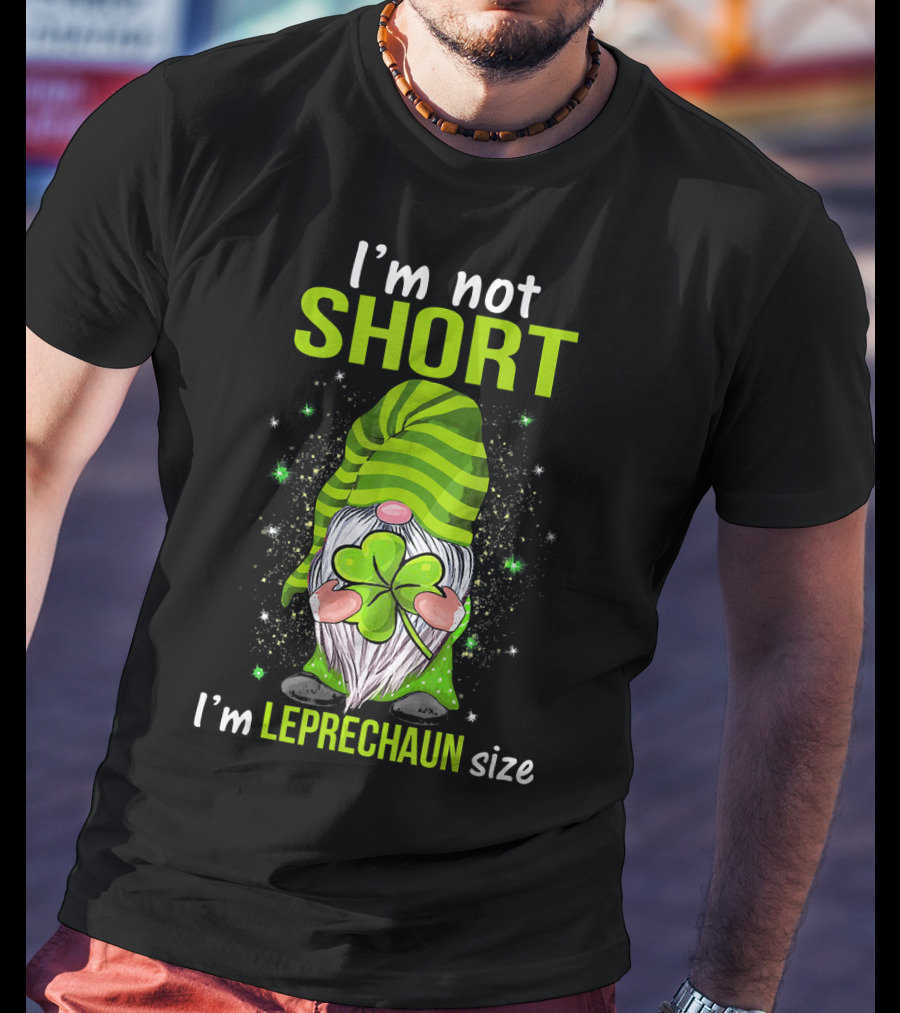I'm Not Short I'm Leprechaun Size Gnome Holding Shamrock T-Shirt