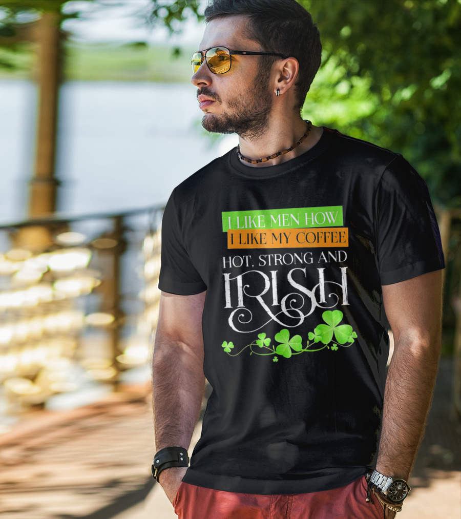 I Like Men How I Like My Coffee Hot Strong And Irish Shamrock T-Shirt