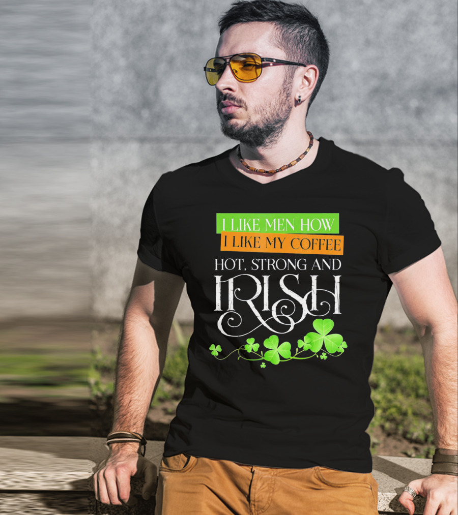 I Like Men How I Like My Coffee Hot Strong And Irish Shamrock T-Shirt