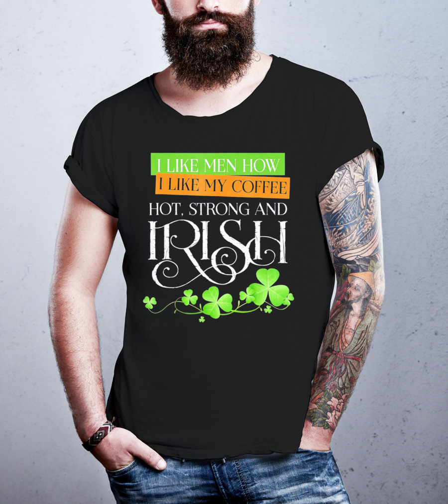 I Like Men How I Like My Coffee Hot Strong And Irish Shamrock T-Shirt
