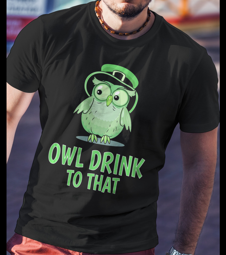 Owl Drink To That Saint Patricks Owl With Green Hat T-Shirt