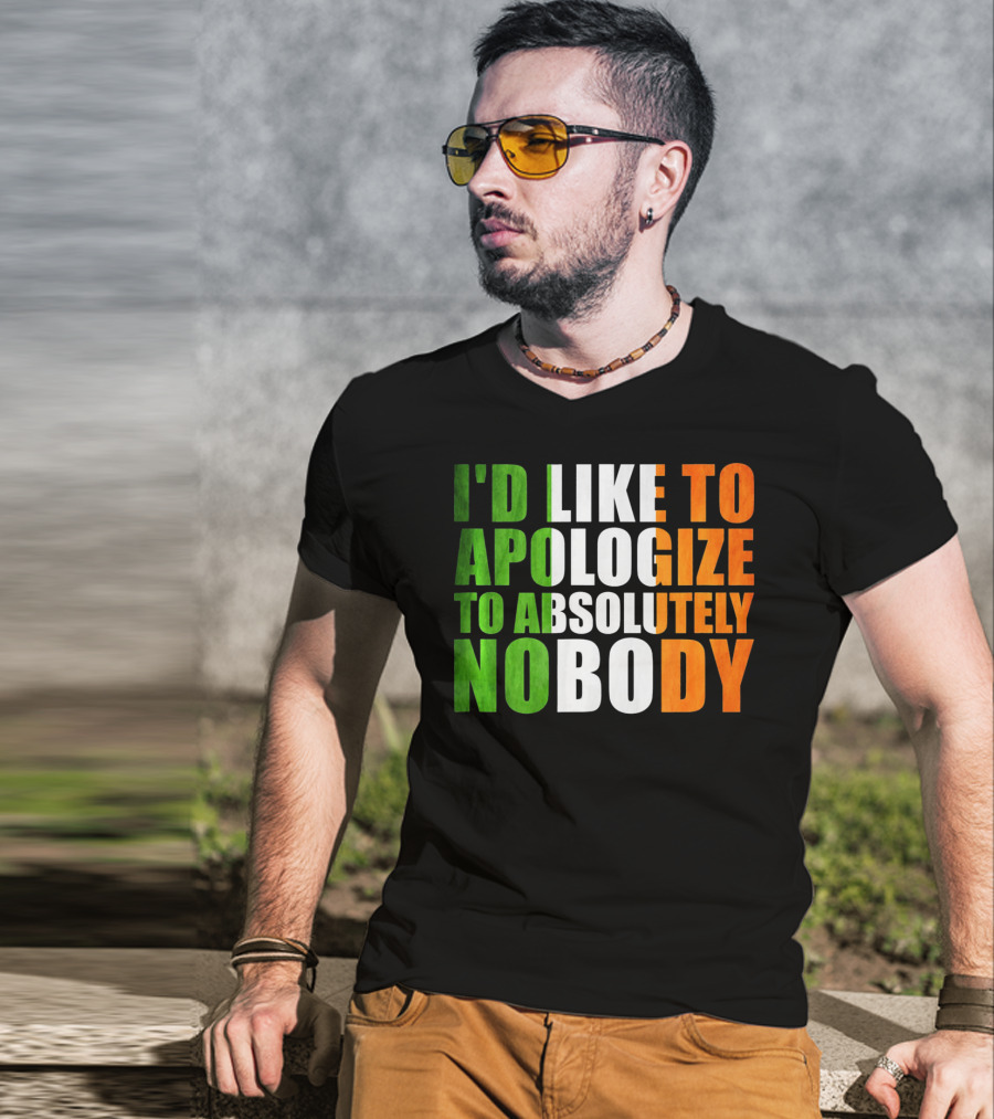 I'D LIKE TO APOLOGIZE TO ABSOLUTELY NOBODY Irish Flag Colors T-Shirt