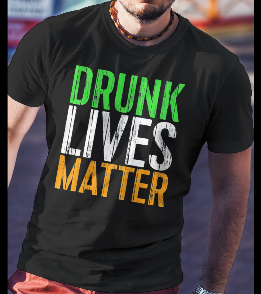 Drunk Lives Matter St. Patrick Irish Flag Colors T-Shirt