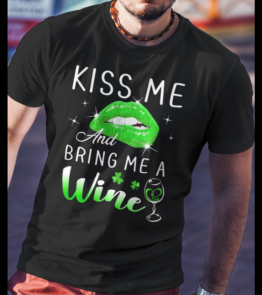 Kiss Me And Bring Me A Wine Green Lips Shamrock Glass Saint Patrick T-Shirt