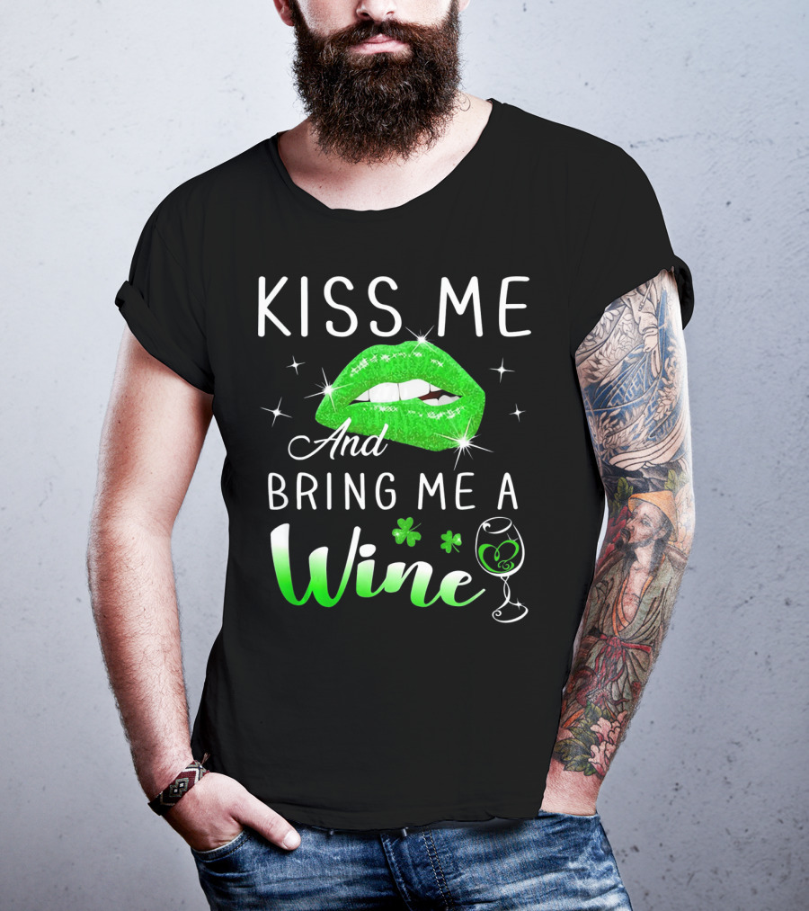 Kiss Me And Bring Me A Wine Green Lips Shamrock Glass Saint Patrick T-Shirt