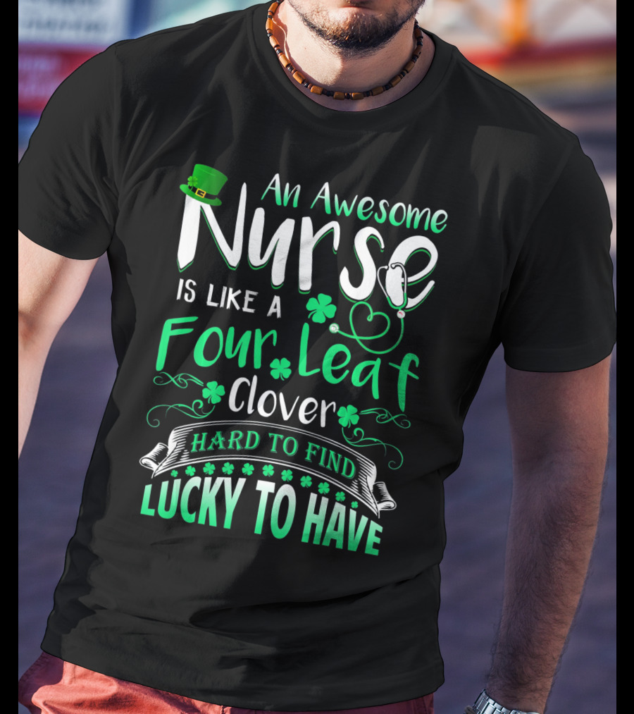 An Awesome Nurse Is Like A Four Leaf Clover Hard To Find Lucky To Have T-Shirt