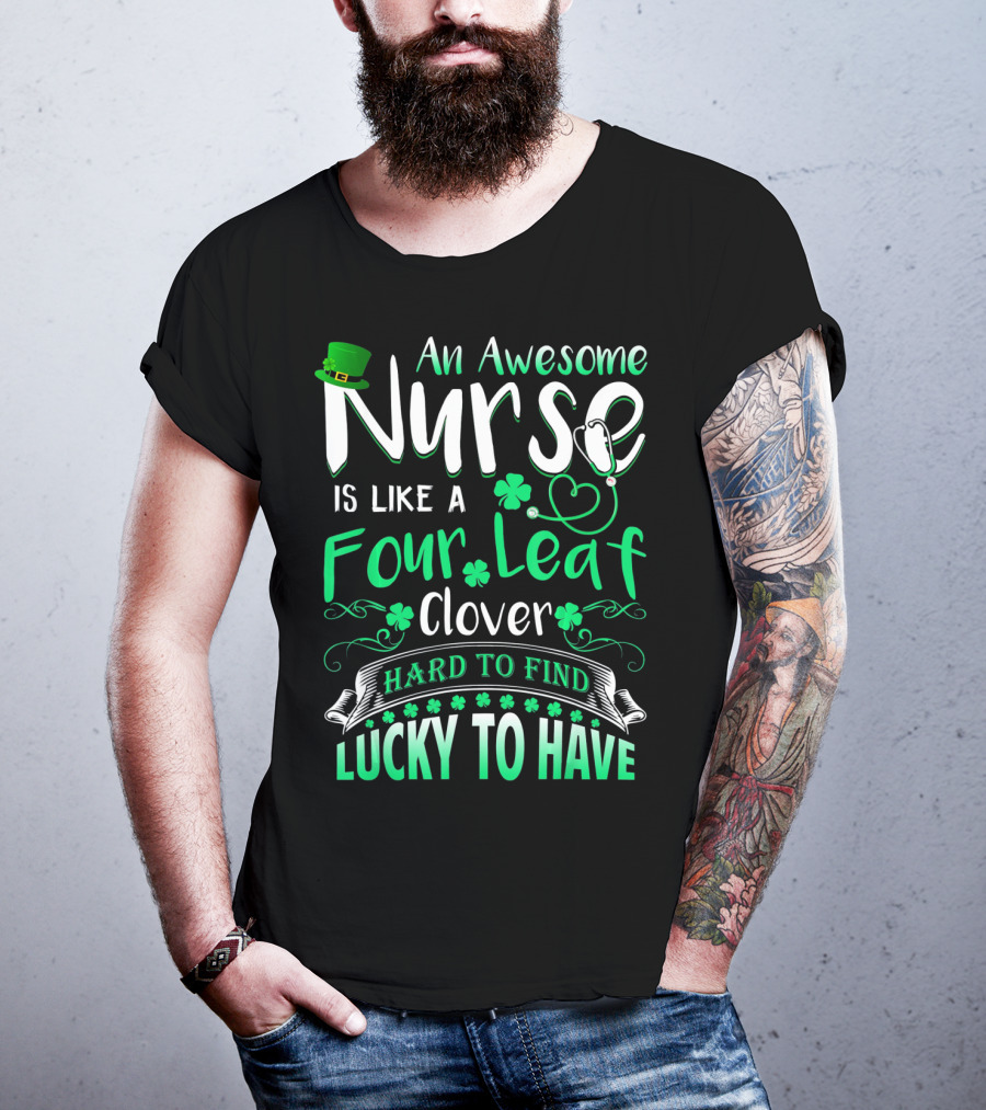 An Awesome Nurse Is Like A Four Leaf Clover Hard To Find Lucky To Have T-Shirt