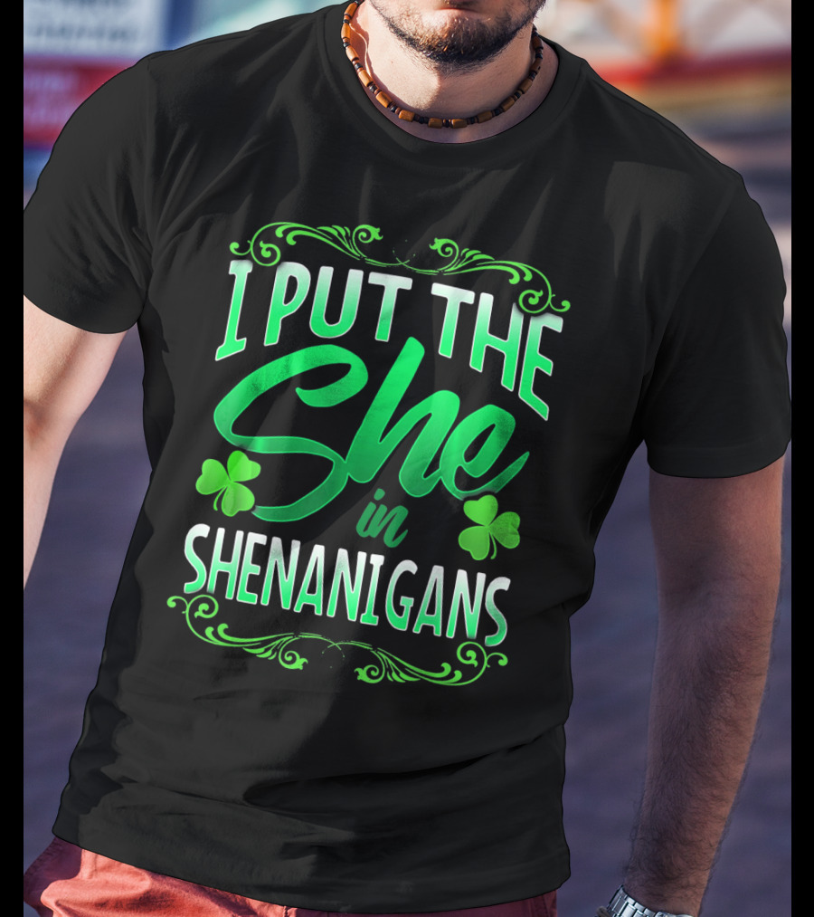 St Patricks Day I Put The She In Shenanigans T-Shirt