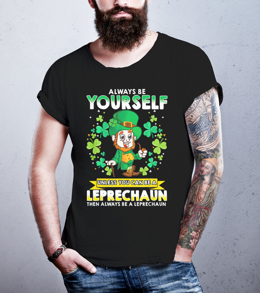 Always Be Yourself Unless You Can Be A Leprechaun Then Always Be A Leprechaun T-Shirt