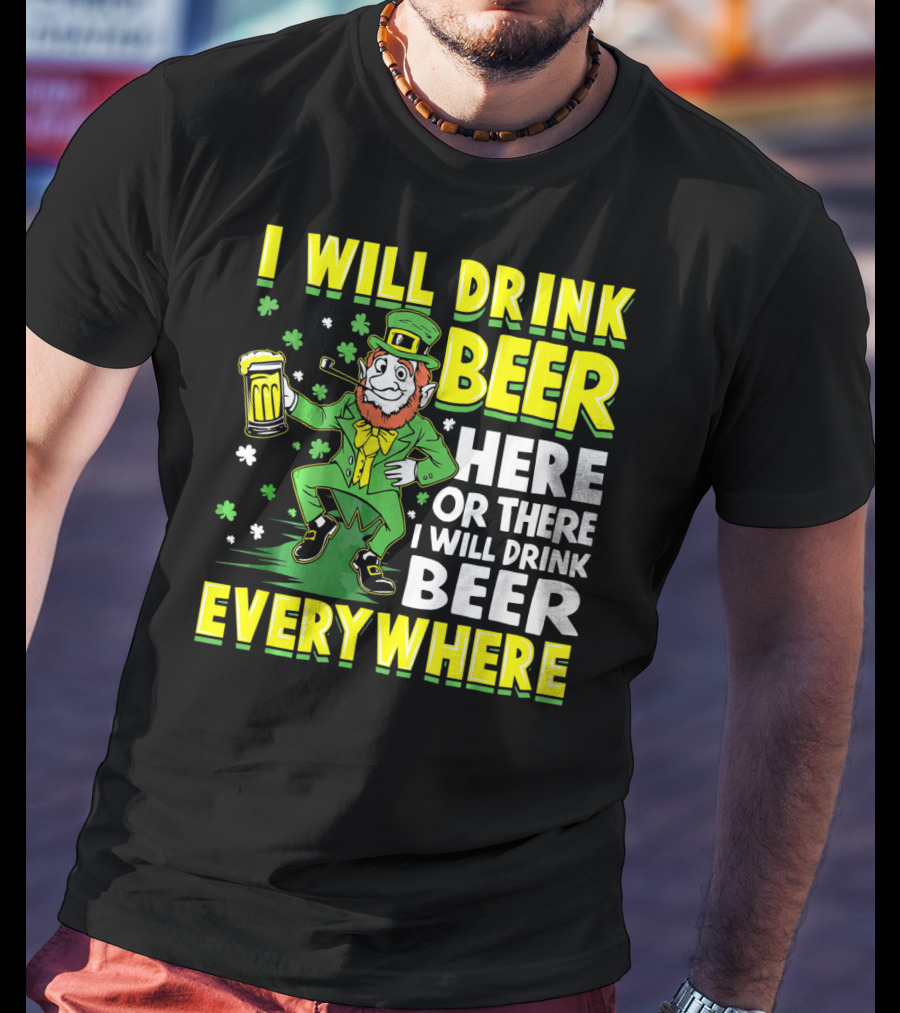 I Will Drink Beer Here Or There I Will Drink Beer Everywhere Leprechaun Holding Mug T-Shirt