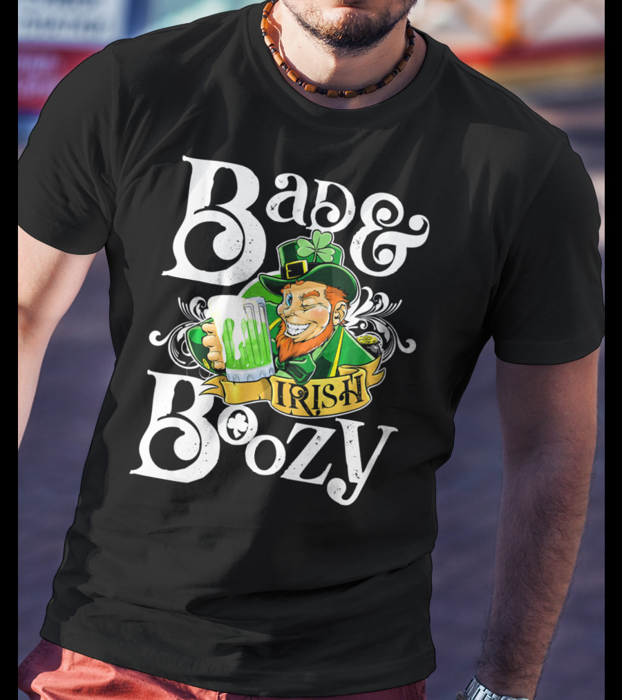 Bad And Boozy St Patricks Day Irish T-Shirt
