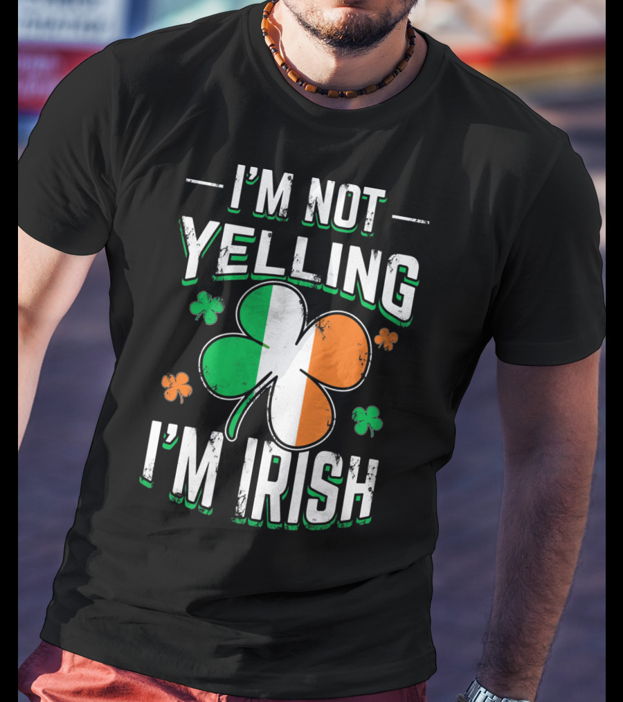 I'm Not Yelling I'm Irish Shamrock St Patrick's Day Humor T-Shirt