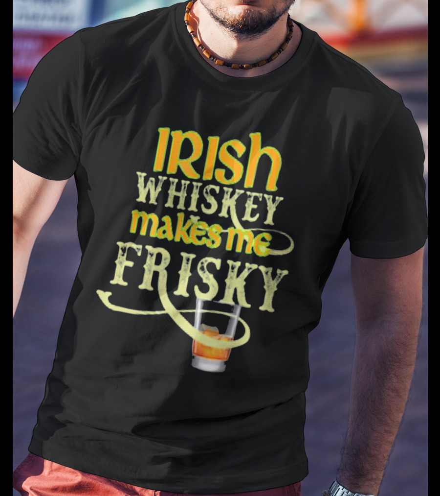 Irish Whiskey Makes Me Frisky Funny Drink Glass T-Shirt