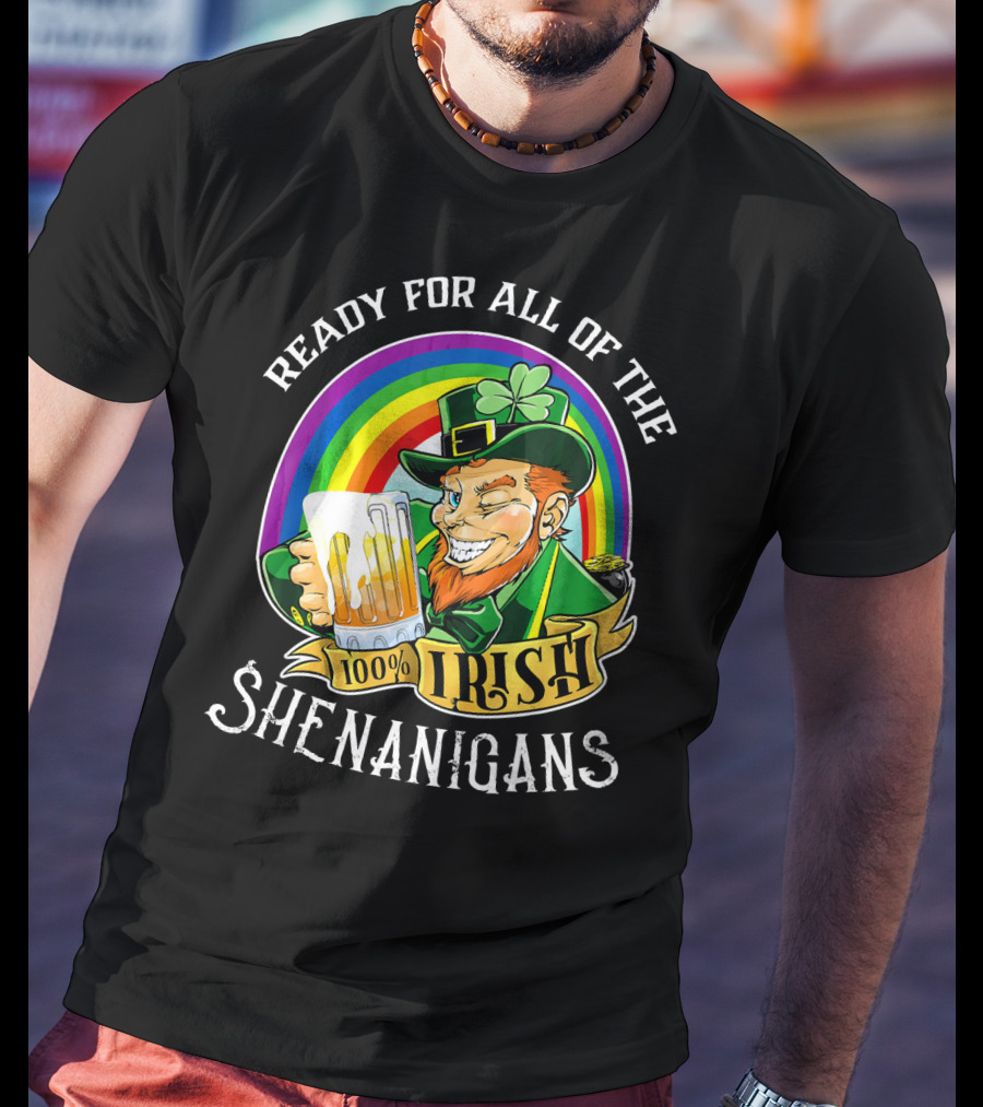 Ready For All Of The 100% Irish Shenanigans T-Shirt