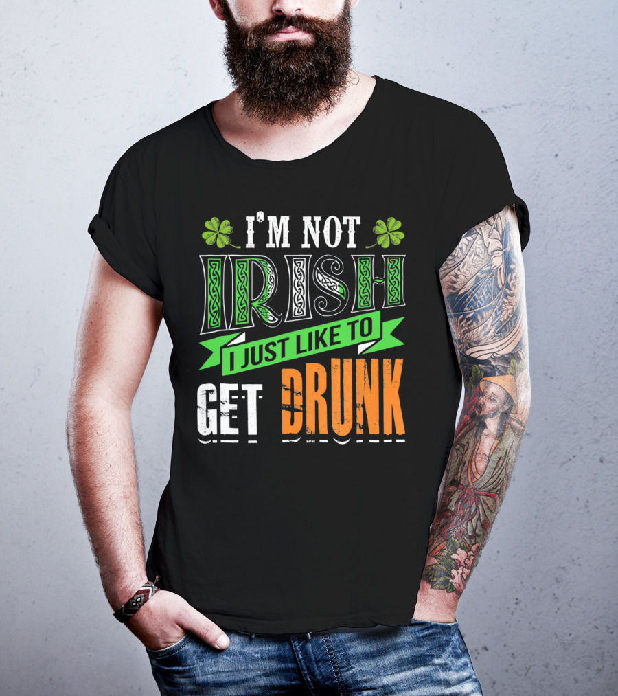 I'M NOT IRISH I JUST LIKE TO GET DRUNK St Patricks Day T-Shirt