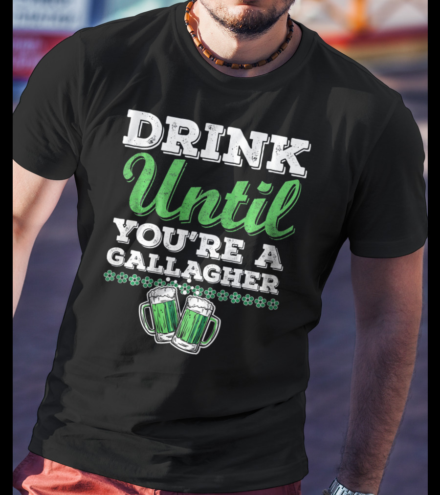 Drink Until You're A Gallagher St Patrick's Day Green Beer Mugs T-Shirt