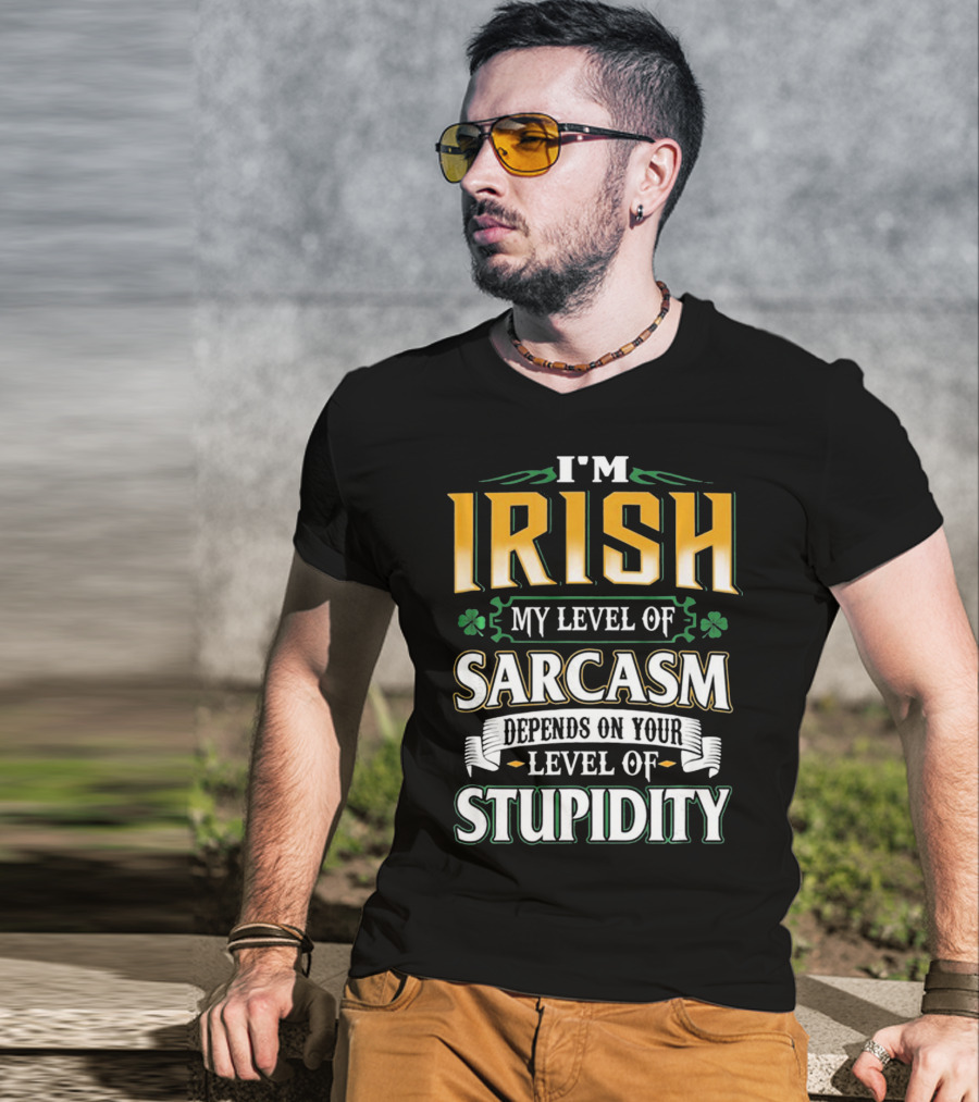 I'm Irish My Level Of Sarcasm Depends On Your Level Of Stupidity T-Shirt