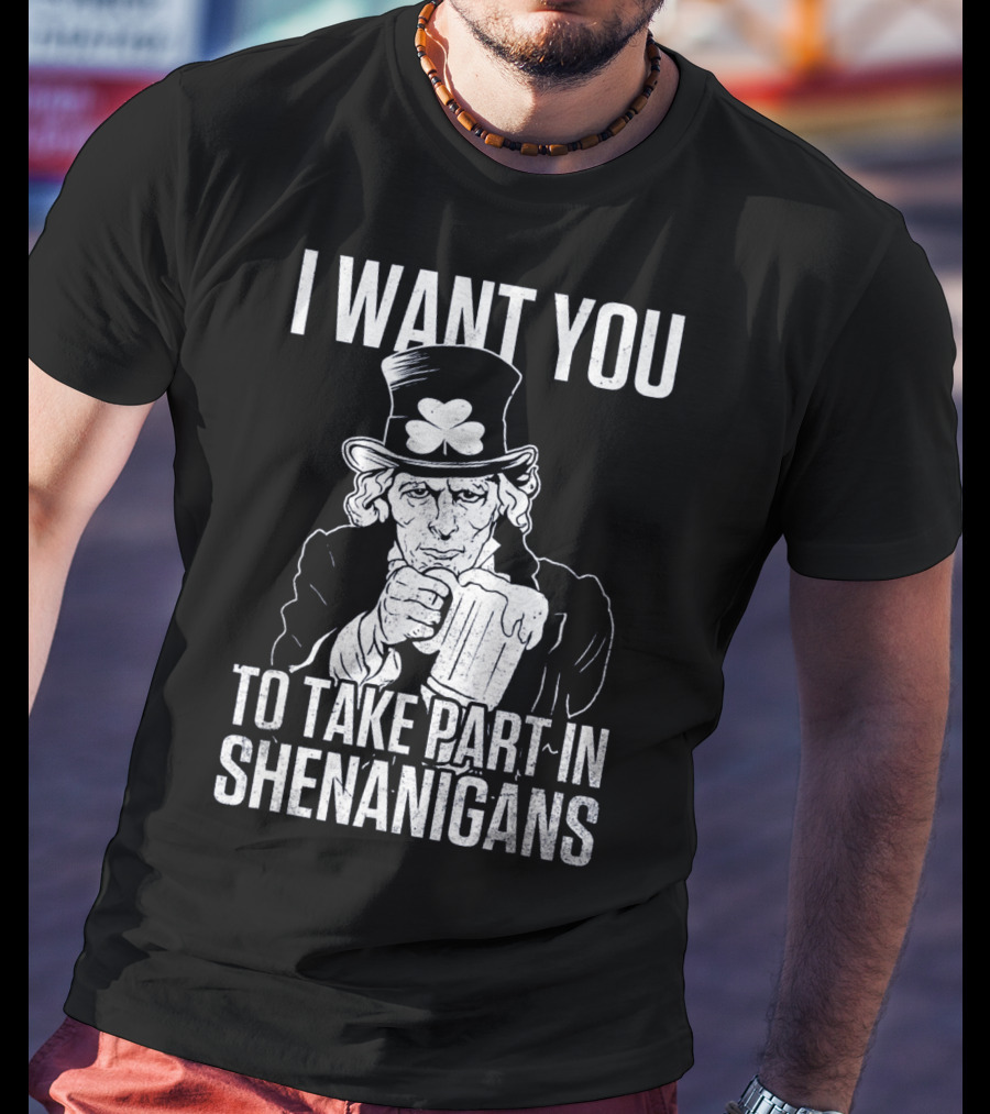 I Want You To Take Part In Shenanigans Irish Uncle Sam St. Patrick's Day T-Shirt