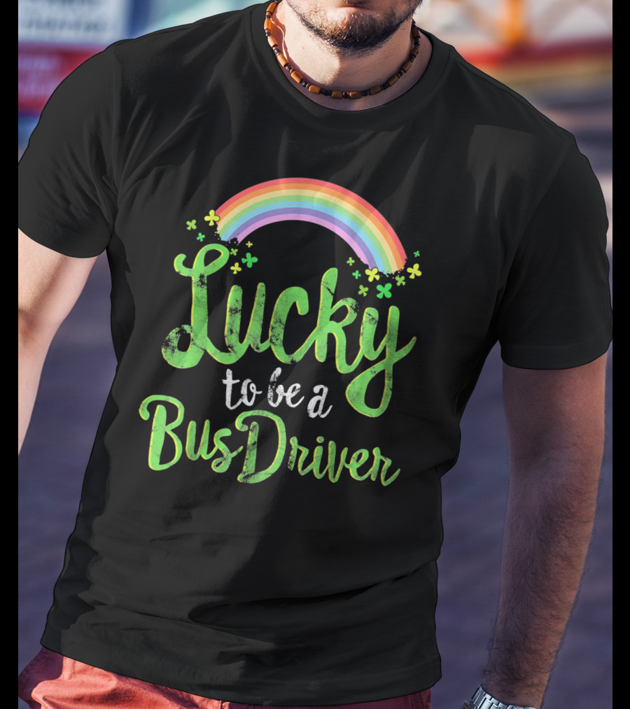 Lucky To Be A Bus Driver Rainbow Clover T-Shirt