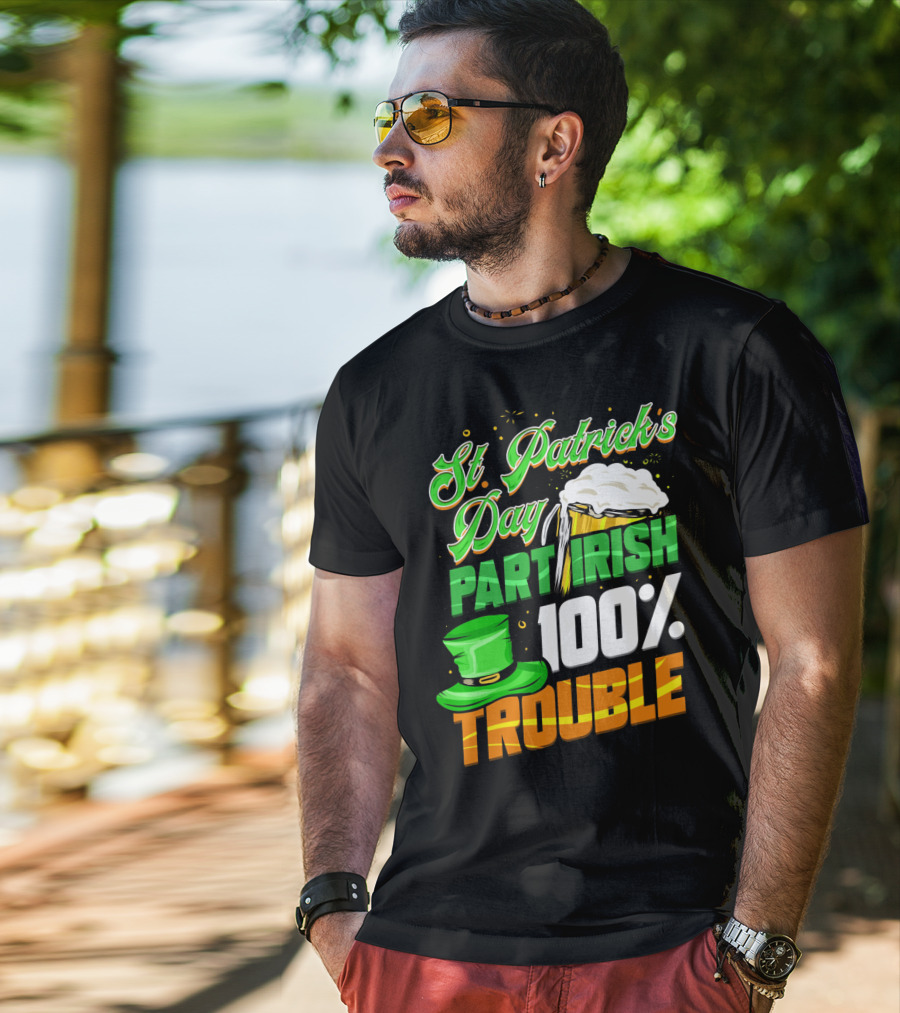 St Patrick's Day Part Irish 100% Trouble T-Shirt