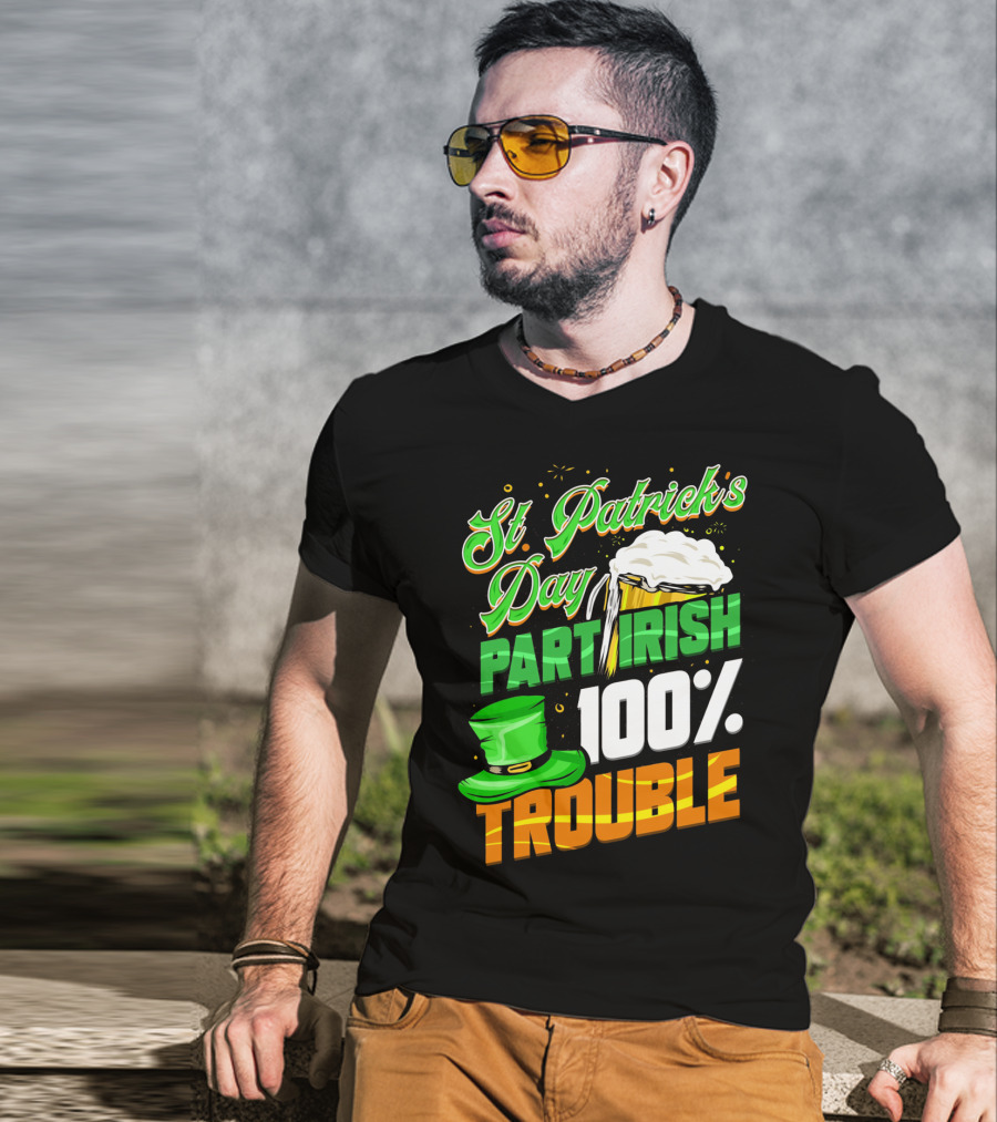 St Patrick's Day Part Irish 100% Trouble T-Shirt